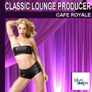 Cafe Royale: Classic Lounge Producer
