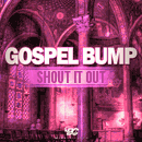 Gospel Bump: Shout It Out