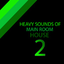 Heavy Sounds of Main Room House 2