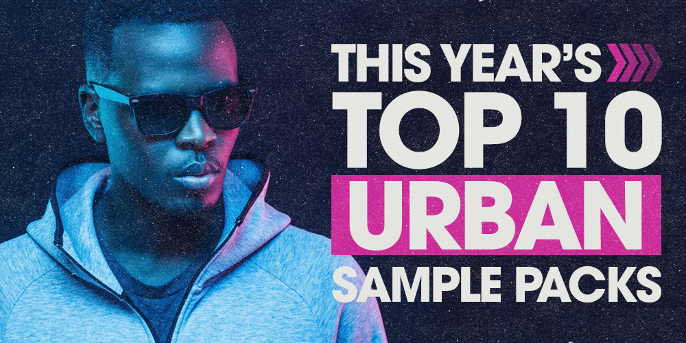Ultimate Urban Sample Packs Of 2019 Producer Loops