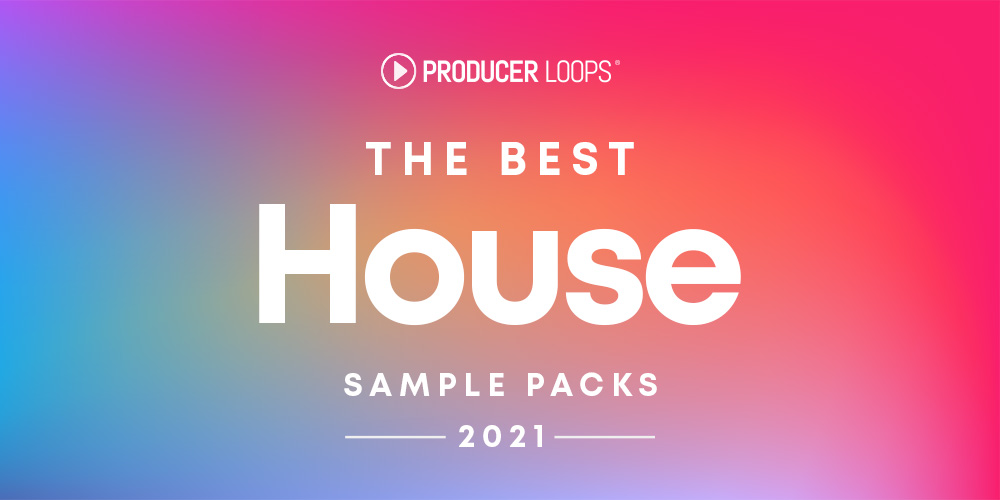 The Top 10 Best House Sample Packs Of 2021 Producer Loops